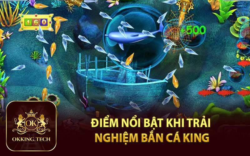 Điểm Nổi Bật Khi Trải Nghiệm Bắn Cá King